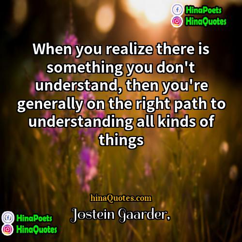 Jostein Gaarder Quotes | When you realize there is something you